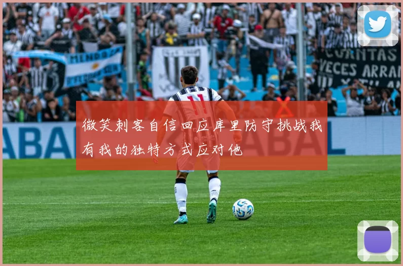 微笑刺客自信回应库里防守挑战我有我的独特方式应对他