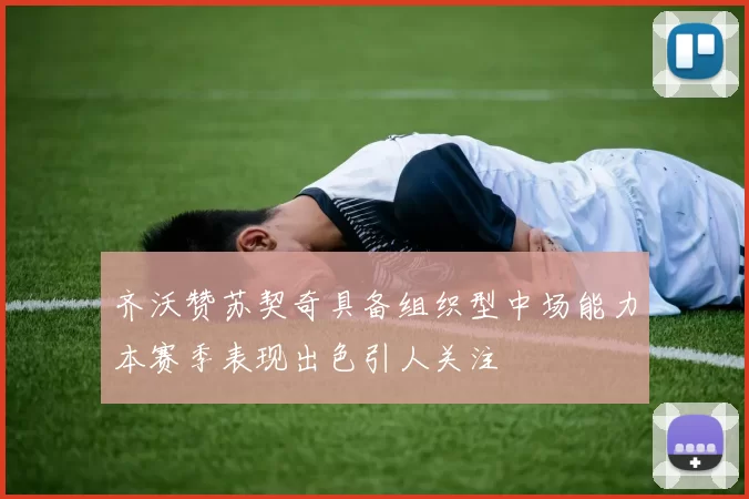 齐沃赞苏契奇具备组织型中场能力本赛季表现出色引人关注
